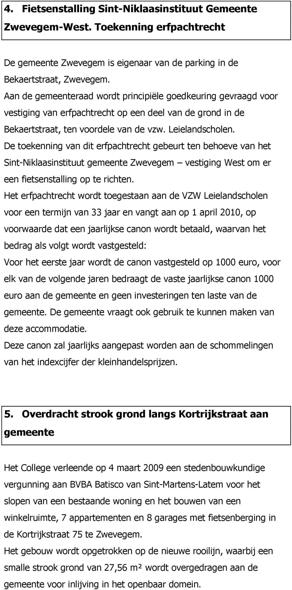 De toekenning van dit erfpachtrecht gebeurt ten behoeve van het Sint-Niklaasinstituut gemeente Zwevegem vestiging West om er een fietsenstalling op te richten.