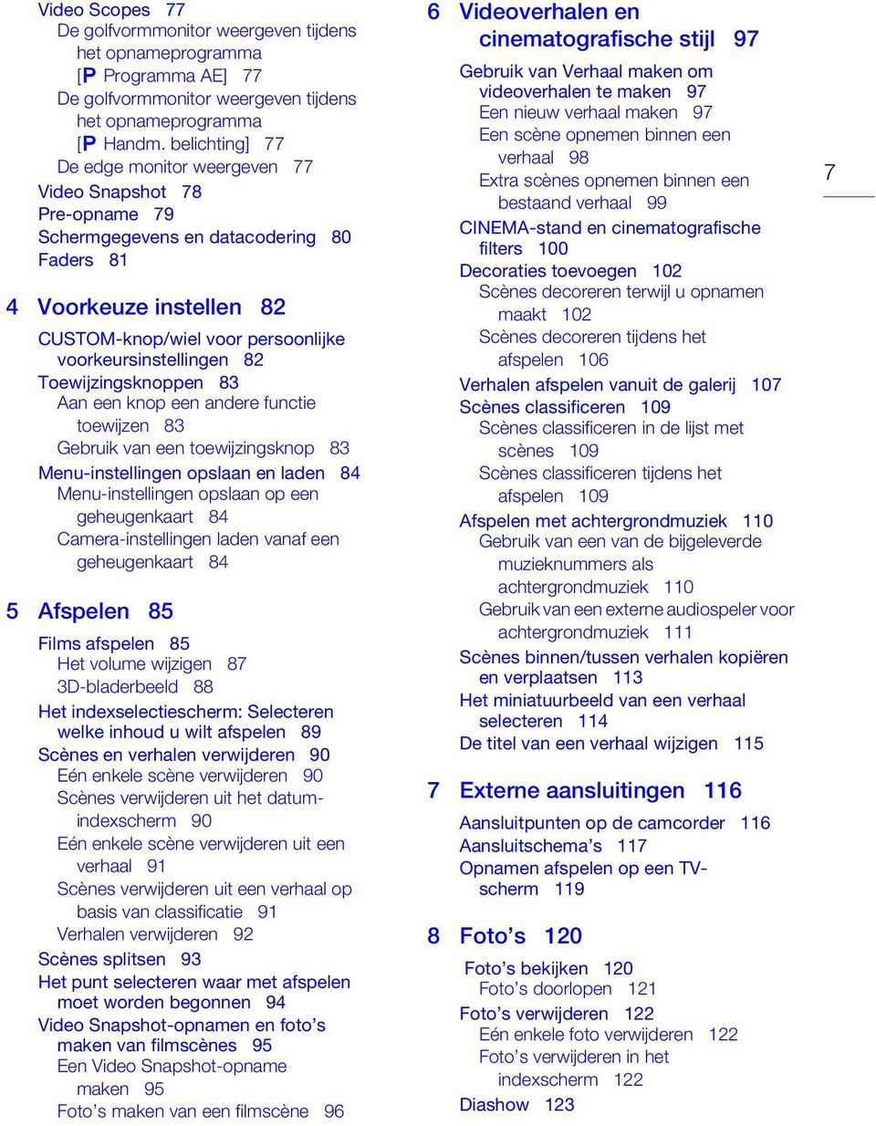 voorkeursinstellingen 82 Toewijzingsknoppen 83 Aan een knop een andere functie toewijzen 83 Gebruik van een toewijzingsknop 83 Menu-instellingen opslaan en laden 84 Menu-instellingen opslaan op een