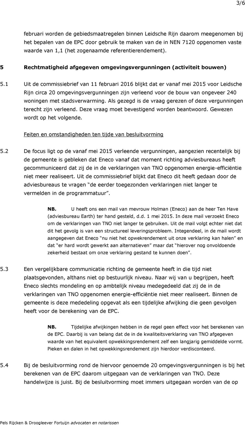 1 Uit de commissiebrief van 11 februari 2016 blijkt dat er vanaf mei 2015 voor Leidsche Rijn circa 20 omgevingsvergunningen zijn verleend voor de bouw van ongeveer 240 woningen met stadsverwarming.