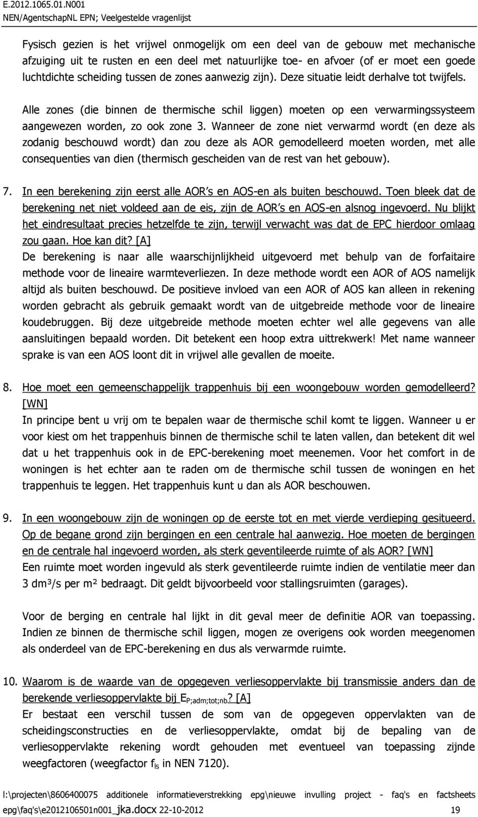 Wanneer de zone niet verwarmd wordt (en deze als zodanig beschouwd wordt) dan zou deze als AOR gemodelleerd moeten worden, met alle consequenties van dien (thermisch gescheiden van de rest van het