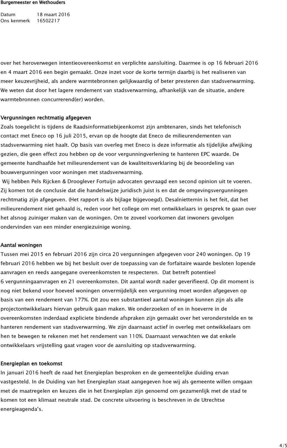 We weten dat door het lagere rendement van stadsverwarming, afhankelijk van de situatie, andere warmtebronnen concurrerend(er) worden.