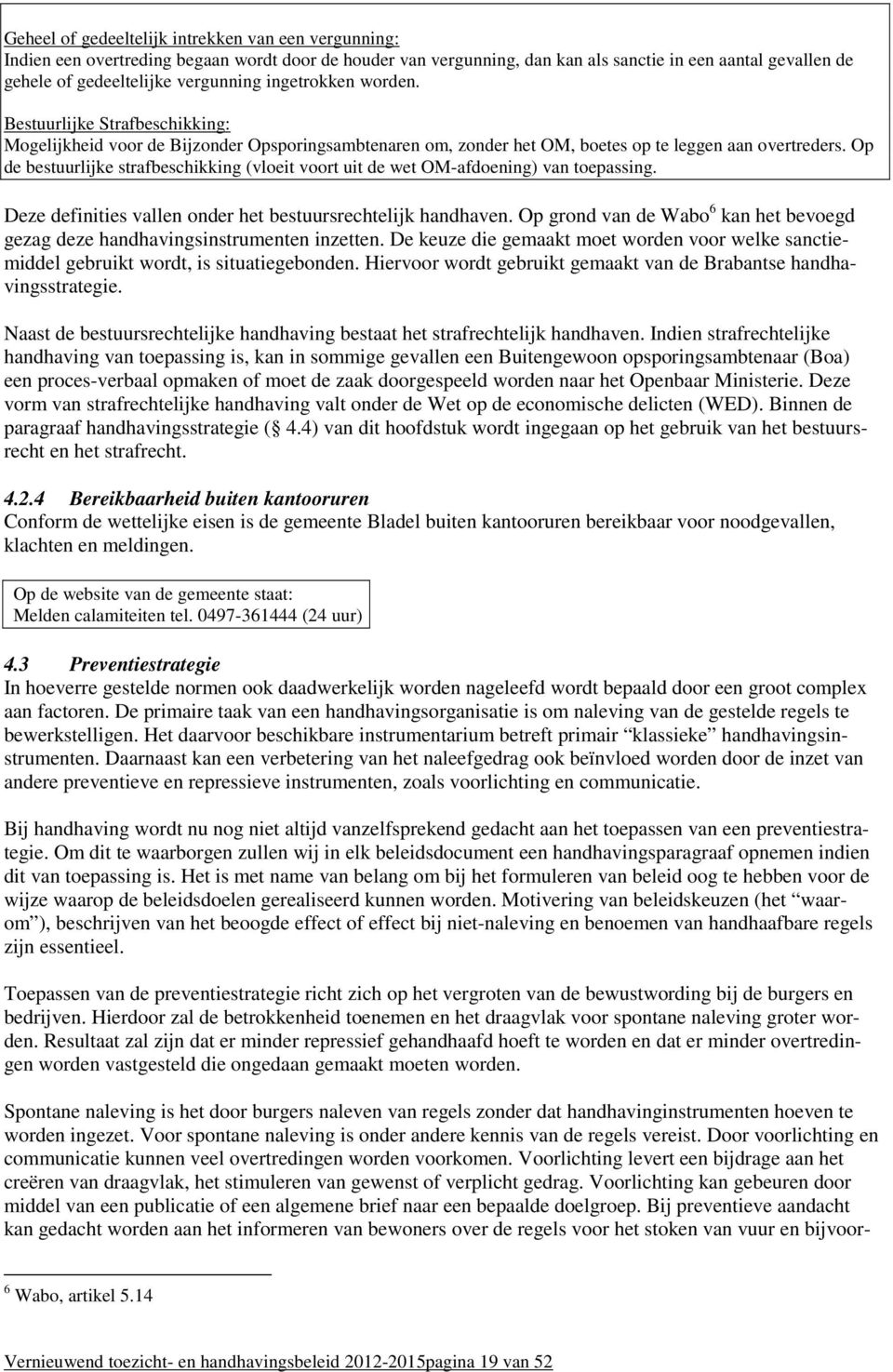 Op de bestuurlijke strafbeschikking (vloeit voort uit de wet OM-afdoening) van toepassing. Deze definities vallen onder het bestuursrechtelijk handhaven.