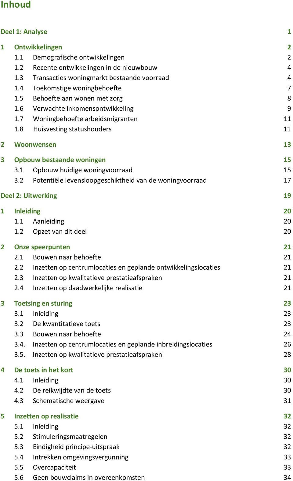 8 Huisvesting statushouders 11 2 Woonwensen 13 3 Opbouw bestaande woningen 15 3.1 Opbouw huidige woningvoorraad 15 3.