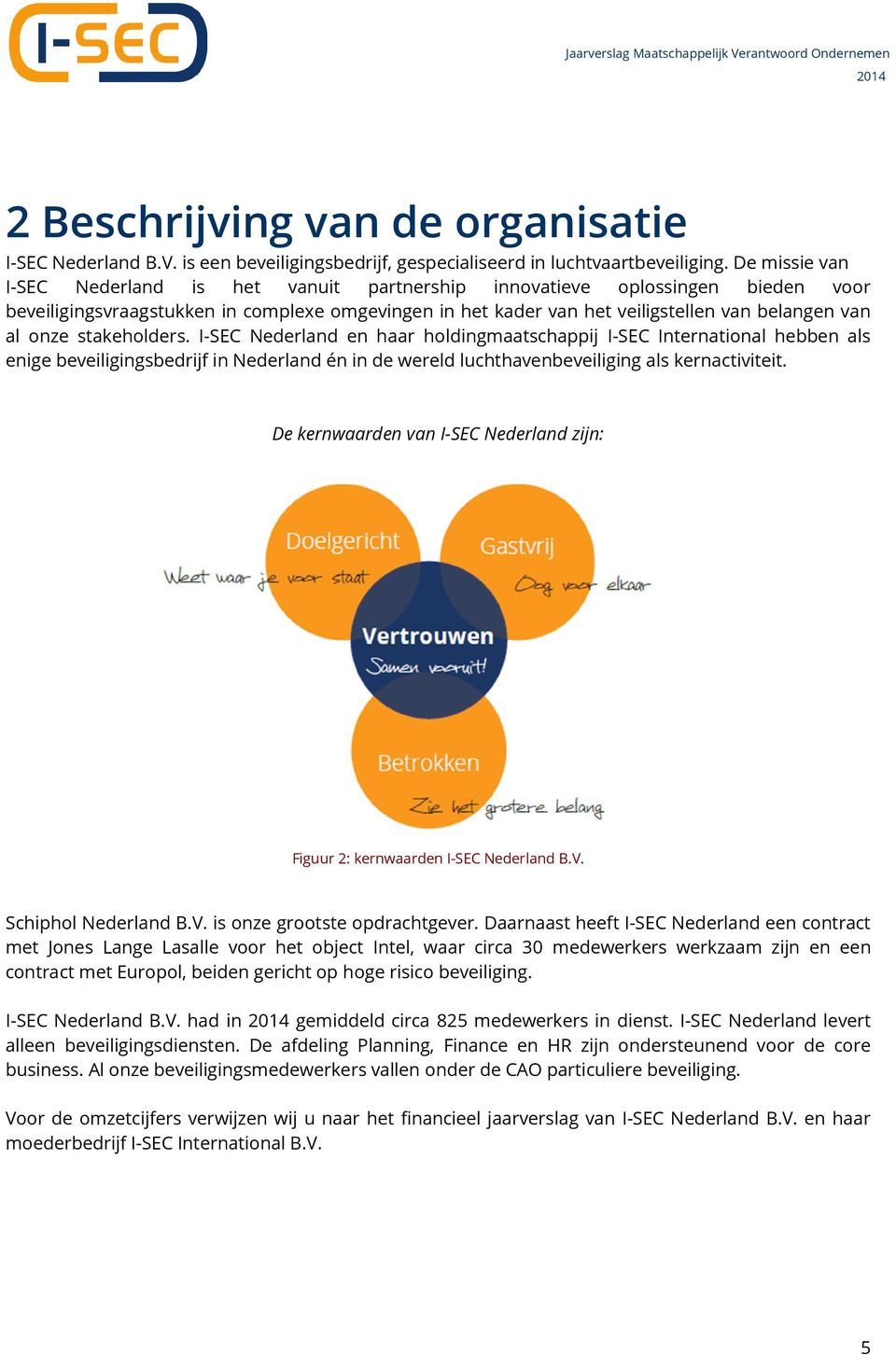 stakeholders. I-SEC Nederland en haar holdingmaatschappij I-SEC International hebben als enige beveiligingsbedrijf in Nederland én in de wereld luchthavenbeveiliging als kernactiviteit.