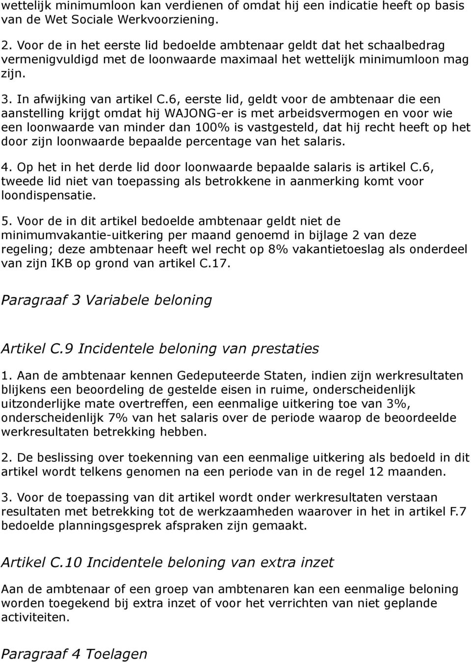 6, eerste lid, geldt voor de ambtenaar die een aanstelling krijgt omdat hij WAJONG-er is met arbeidsvermogen en voor wie een loonwaarde van minder dan 100% is vastgesteld, dat hij recht heeft op het