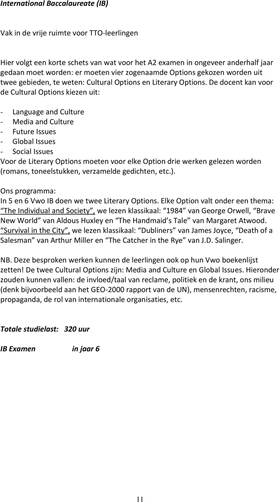 De docent kan voor de Cultural Options kiezen uit: - Language and Culture - Media and Culture - Future Issues - Global Issues - Social Issues Voor de Literary Options moeten voor elke Option drie