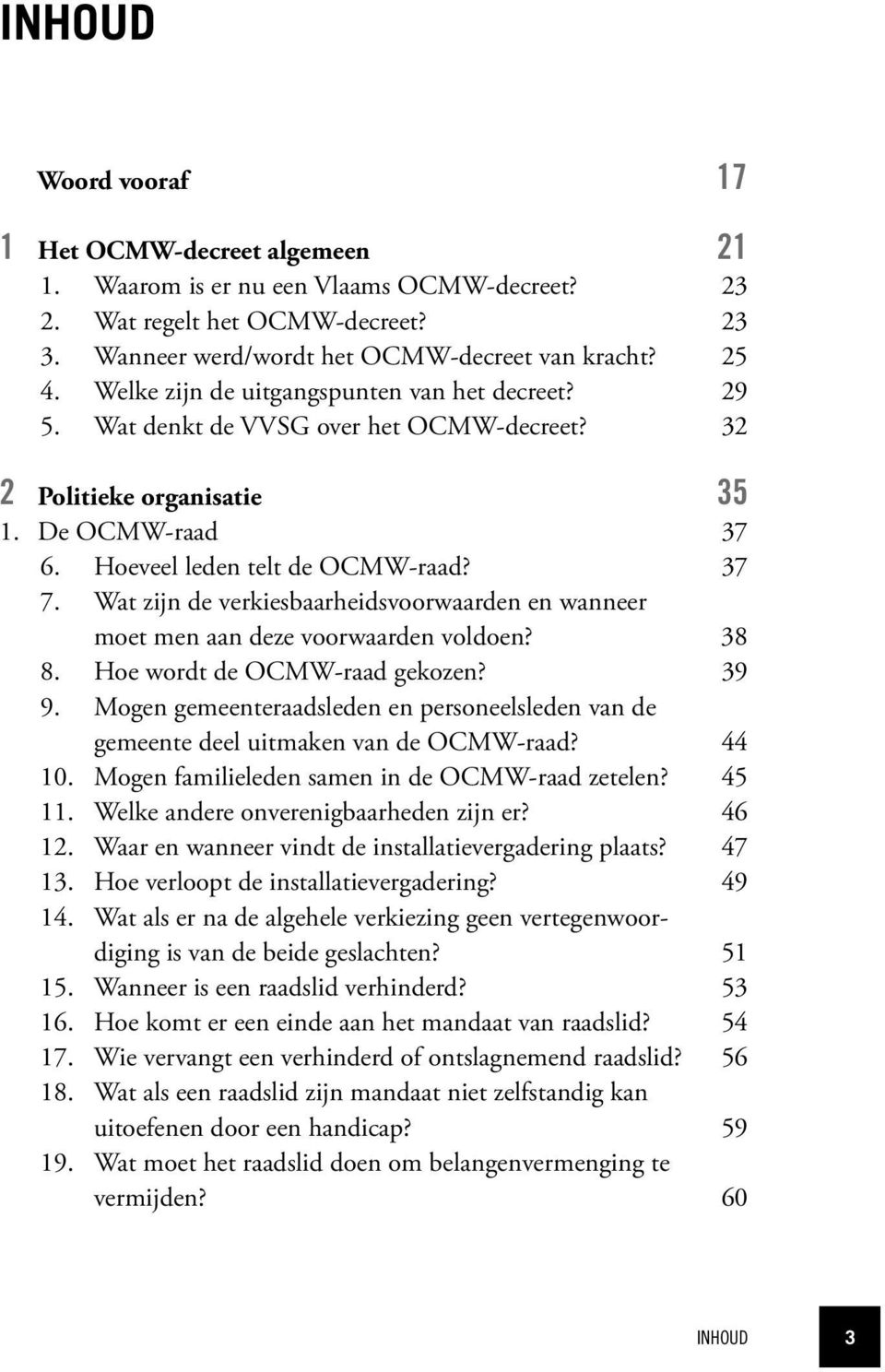 Wat zijn de verkiesbaarheidsvoorwaarden en wanneer moet men aan deze voorwaarden voldoen? 38 8. Hoe wordt de OCMW-raad gekozen? 39 9.