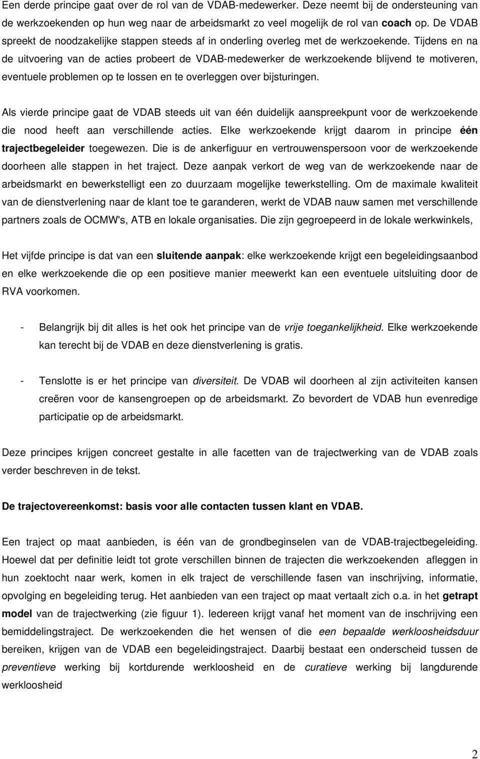 Tijdens en na de uitvoering van de acties probeert de VDAB-medewerker de werkzoekende blijvend te motiveren, eventuele problemen op te lossen en te overleggen over bijsturingen.