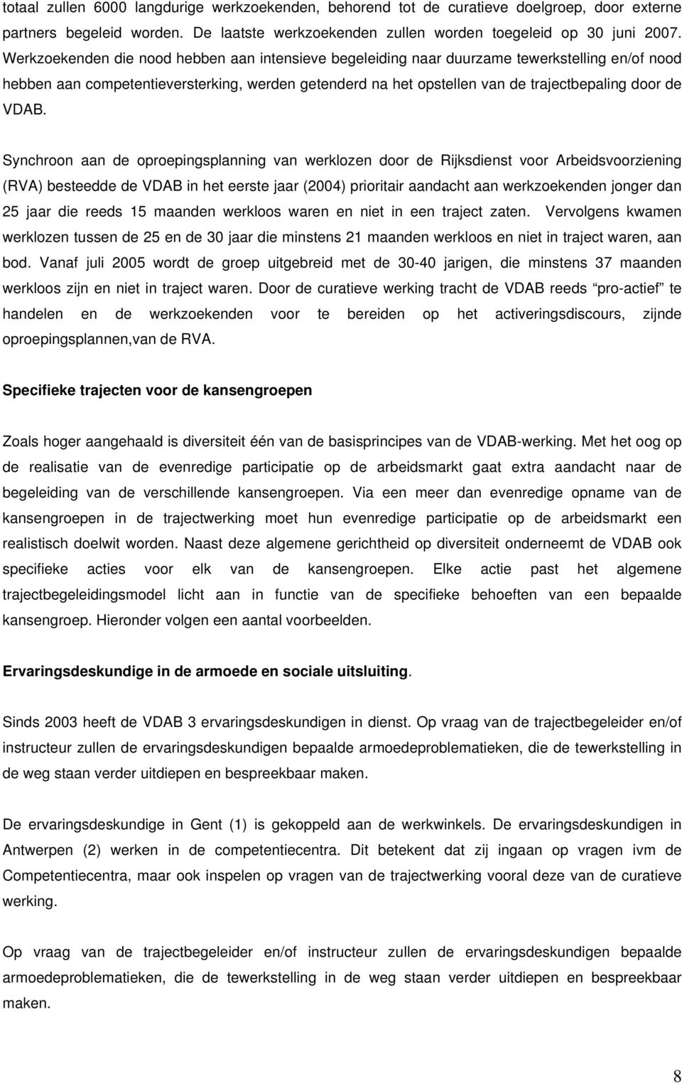 VDAB. Synchroon aan de oproepingsplanning van werklozen door de Rijksdienst voor Arbeidsvoorziening (RVA) besteedde de VDAB in het eerste jaar (2004) prioritair aandacht aan werkzoekenden jonger dan