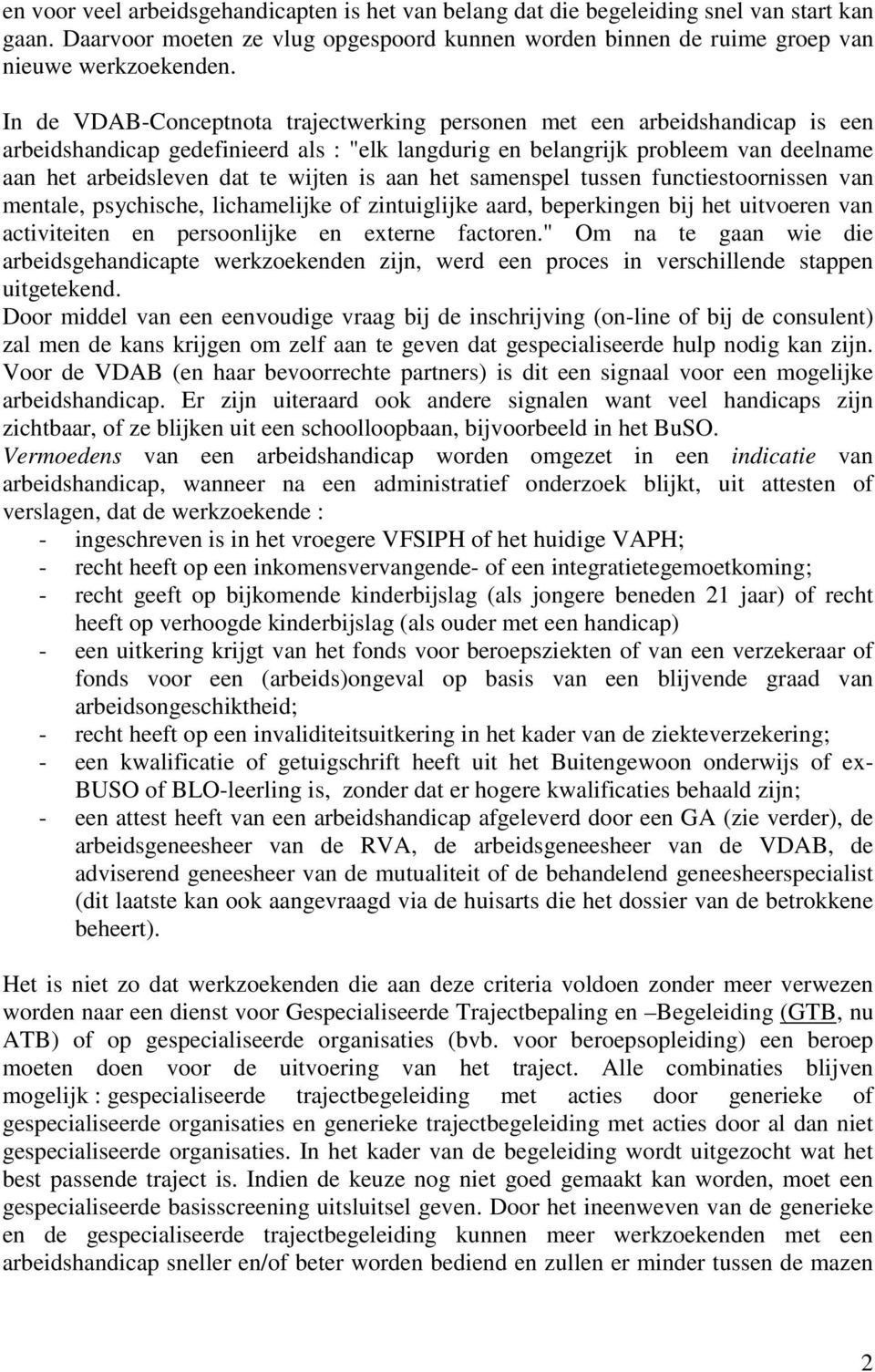 is aan het samenspel tussen functiestoornissen van mentale, psychische, lichamelijke of zintuiglijke aard, beperkingen bij het uitvoeren van activiteiten en persoonlijke en externe factoren.