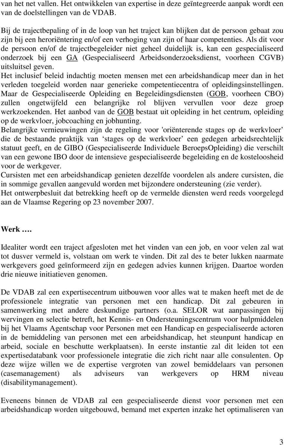 Als dit voor de persoon en/of de trajectbegeleider niet geheel duidelijk is, kan een gespecialiseerd onderzoek bij een GA (Gespecialiseerd Arbeidsonderzoeksdienst, voorheen CGVB) uitsluitsel geven.