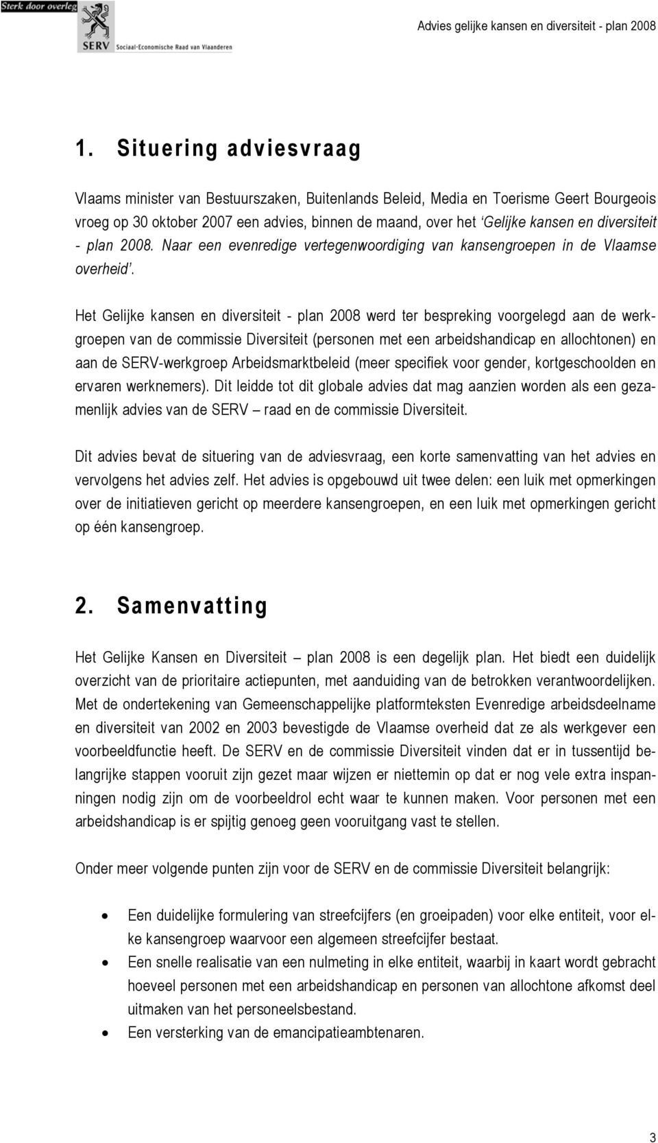 Het Gelijke kansen en diversiteit - plan 2008 werd ter bespreking voorgelegd aan de werkgroepen van de commissie Diversiteit (personen met een arbeidshandicap en allochtonen) en aan de SERV-werkgroep