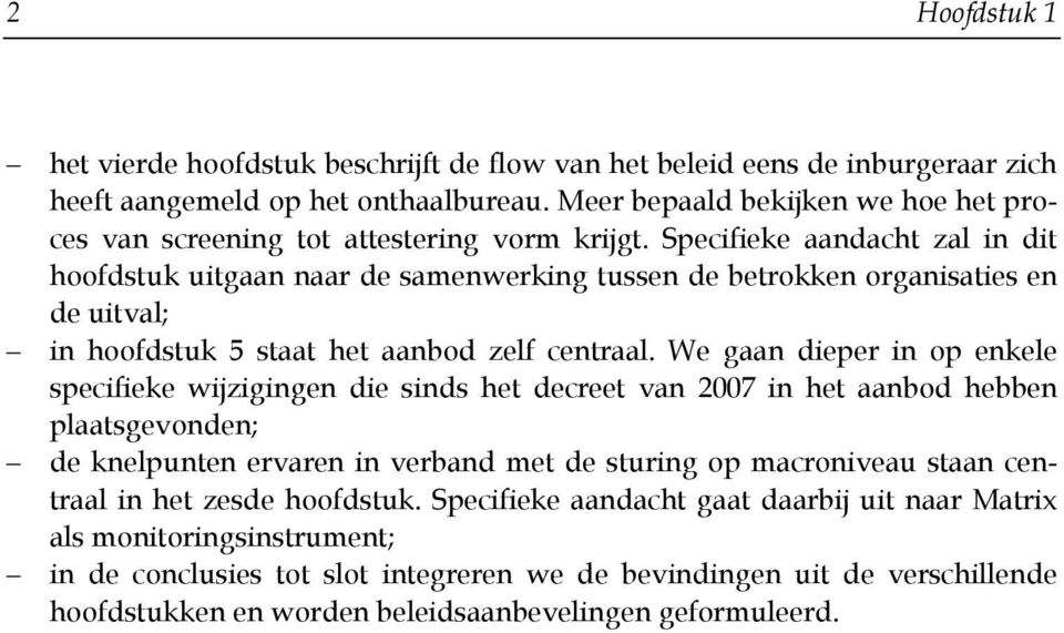 Specifieke aandacht zal in dit hoofdstuk uitgaan naar de samenwerking tussen de betrokken organisaties en de uitval; in hoofdstuk 5 staat het aanbod zelf centraal.