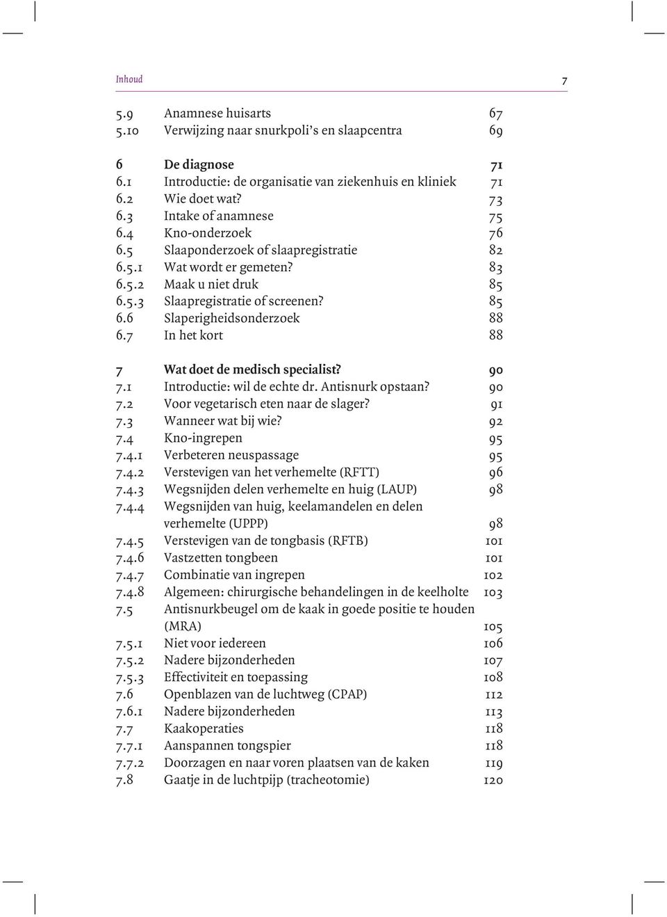 85 6.6 88 Slaperigheidsonderzoek 88 6.7 88 In het kort 88 7 90 Wat doet de medisch specialist? 90 7.1 90 Introductie: wil de echte dr. Antisnurk opstaan? 90 7.2 91 Voor vegetarisch eten naar de slager?