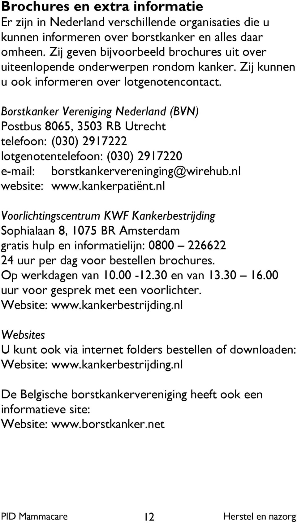 Borstkanker Vereniging Nederland (BVN) Postbus 8065, 3503 RB Utrecht telefoon: (030) 2917222 lotgenotentelefoon: (030) 2917220 e-mail: borstkankervereninging@wirehub.nl website: www.kankerpatiënt.