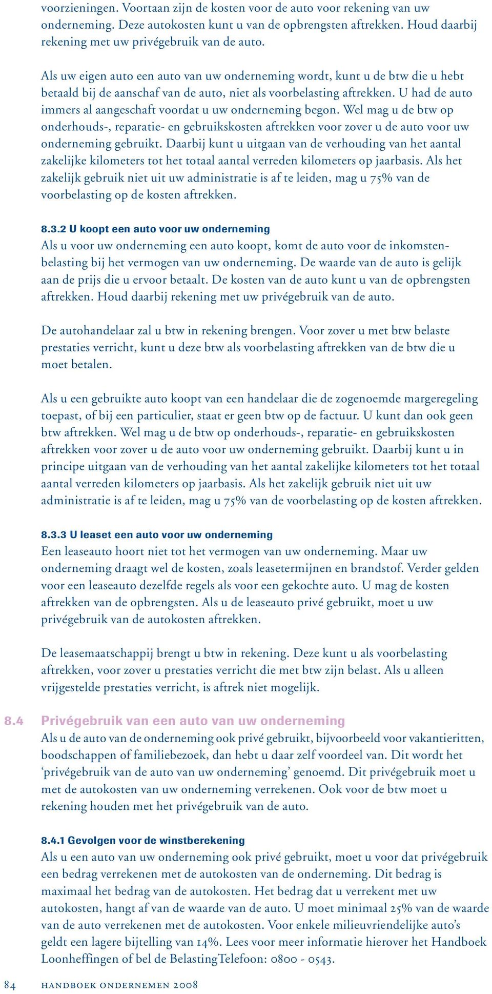 U had de auto immers al aangeschaft voordat u uw onderneming begon. Wel mag u de btw op onderhouds-, reparatie- en gebruikskosten aftrekken voor zover u de auto voor uw onderneming gebruikt.