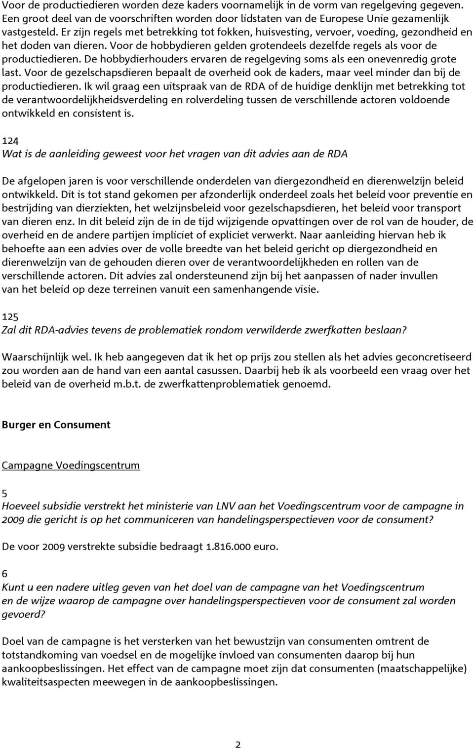 De hobbydierhouders ervaren de regelgeving soms als een onevenredig grote last. Voor de gezelschapsdieren bepaalt de overheid ook de kaders, maar veel minder dan bij de productiedieren.