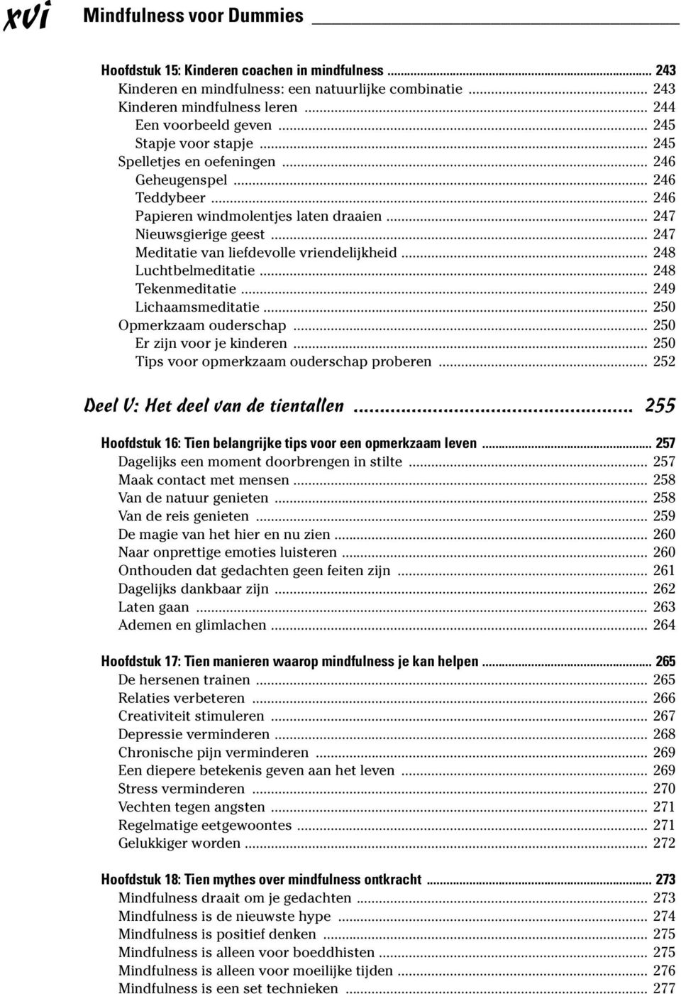 .. 247 Meditatie van liefdevolle vriendelijkheid... 248 Luchtbelmeditatie... 248 Tekenmeditatie... 249 Lichaamsmeditatie... 250 Opmerkzaam ouderschap... 250 Er zijn voor je kinderen.