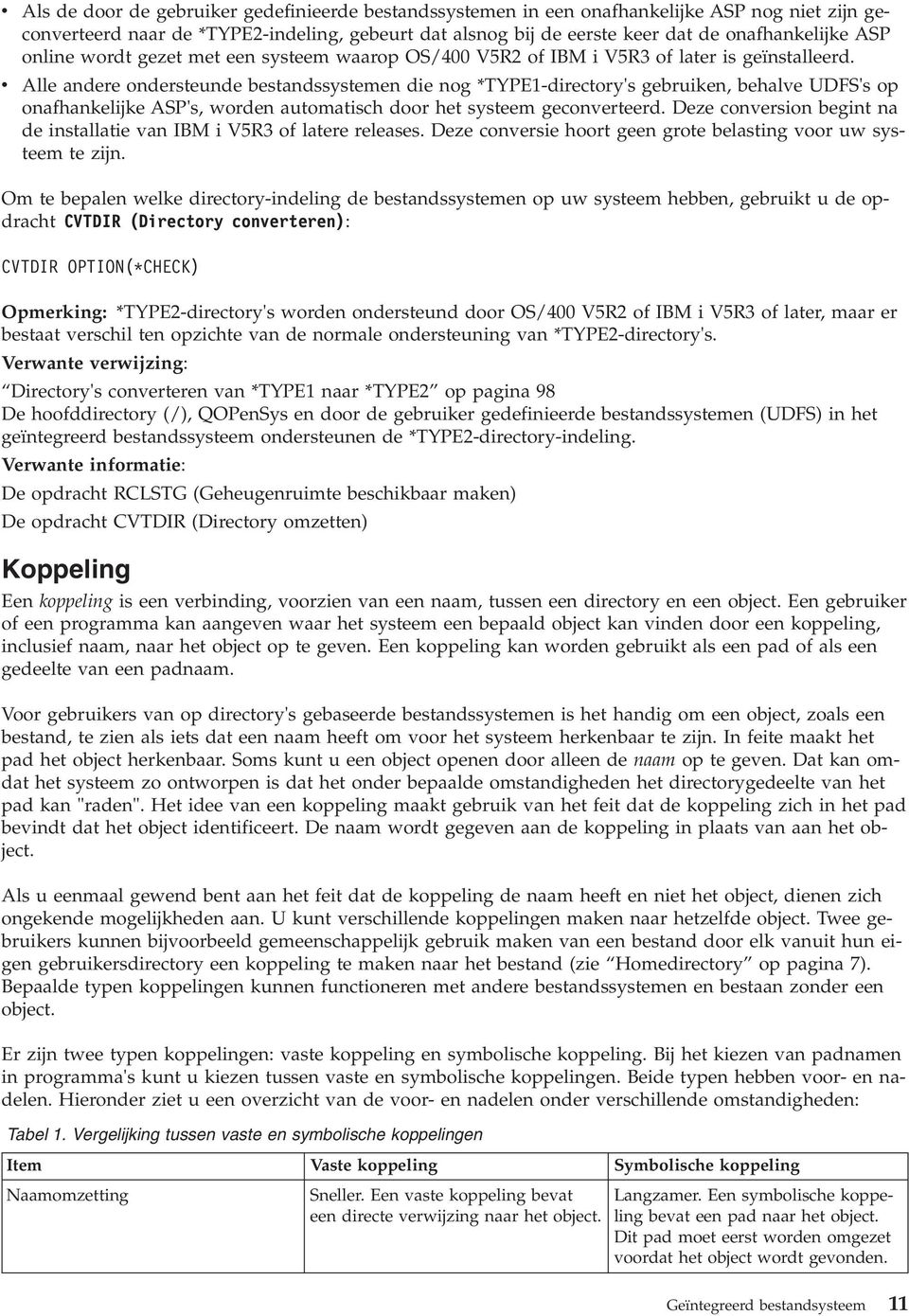 v Alle andere ondersteunde bestandssystemen die nog *TYPE1-directory's gebruiken, behalve UDFS's op onafhankelijke ASP's, worden automatisch door het systeem geconverteerd.