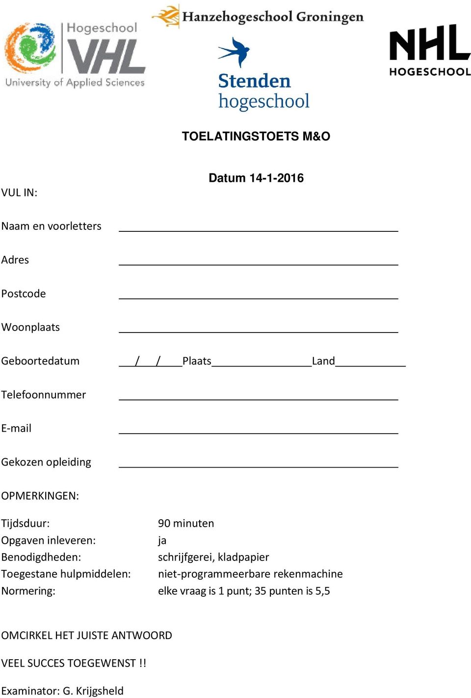 OPMERKINGEN: Tijdsduur: 90 minuten Opgaven inleveren: ja Benodigdheden: schrijfgerei, kladpapier Toegestane