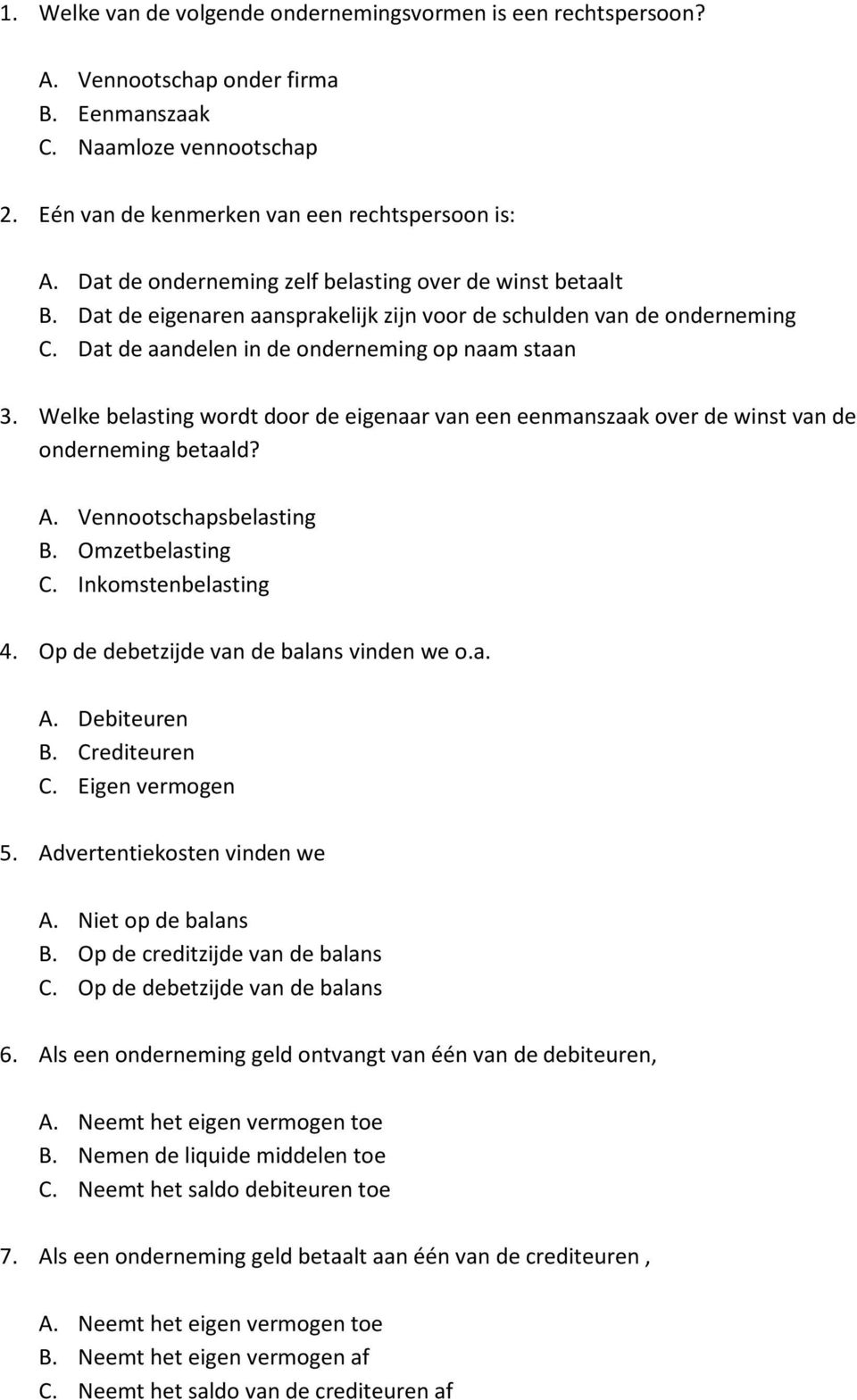 Welke belasting wordt door de eigenaar van een eenmanszaak over de winst van de onderneming betaald? A. Vennootschapsbelasting B. Omzetbelasting C. Inkomstenbelasting 4.