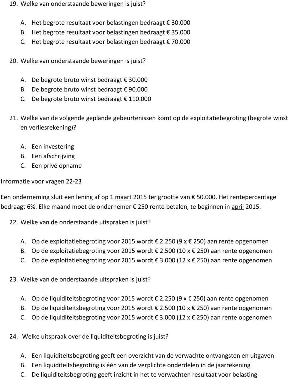 De begrote bruto winst bedraagt 110.000 21. Welke van de volgende geplande gebeurtenissen komt op de exploitatiebegroting (begrote winst en verliesrekening)? A. Een investering B. Een afschrijving C.