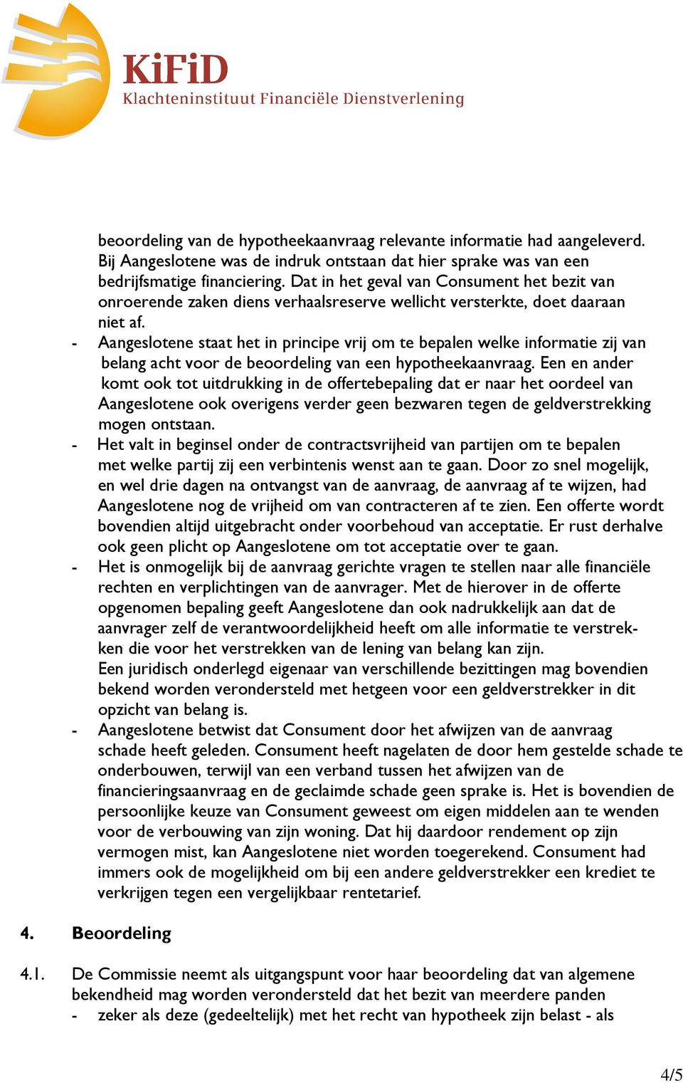 - Aangeslotene staat het in principe vrij om te bepalen welke informatie zij van belang acht voor de beoordeling van een hypotheekaanvraag.