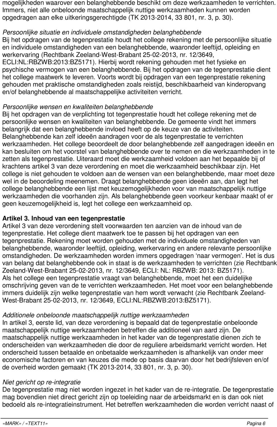 Persoonlijke situatie en individuele omstandigheden belanghebbende Bij het opdragen van de tegenprestatie houdt het college rekening met de persoonlijke situatie en individuele omstandigheden van een