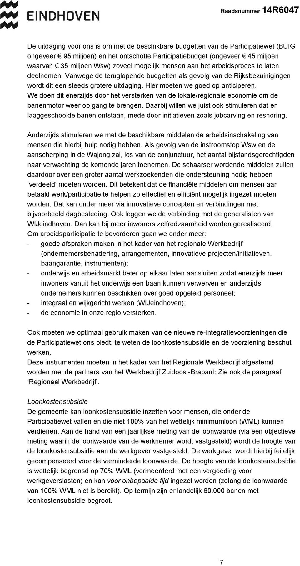 Hier moeten we goed op anticiperen. We doen dit enerzijds door het versterken van de lokale/regionale economie om de banenmotor weer op gang te brengen.