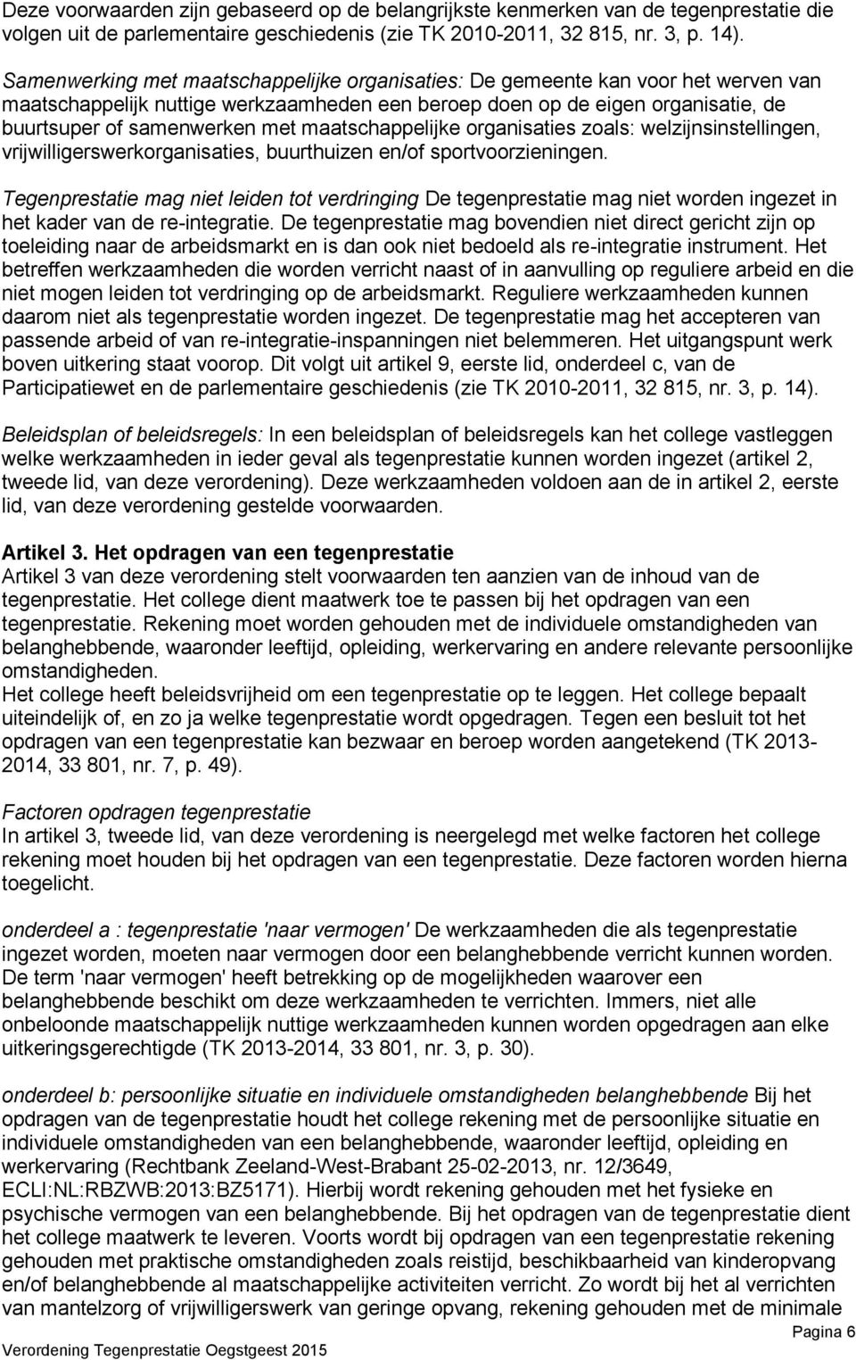 maatschappelijke organisaties zoals: welzijnsinstellingen, vrijwilligerswerkorganisaties, buurthuizen en/of sportvoorzieningen.