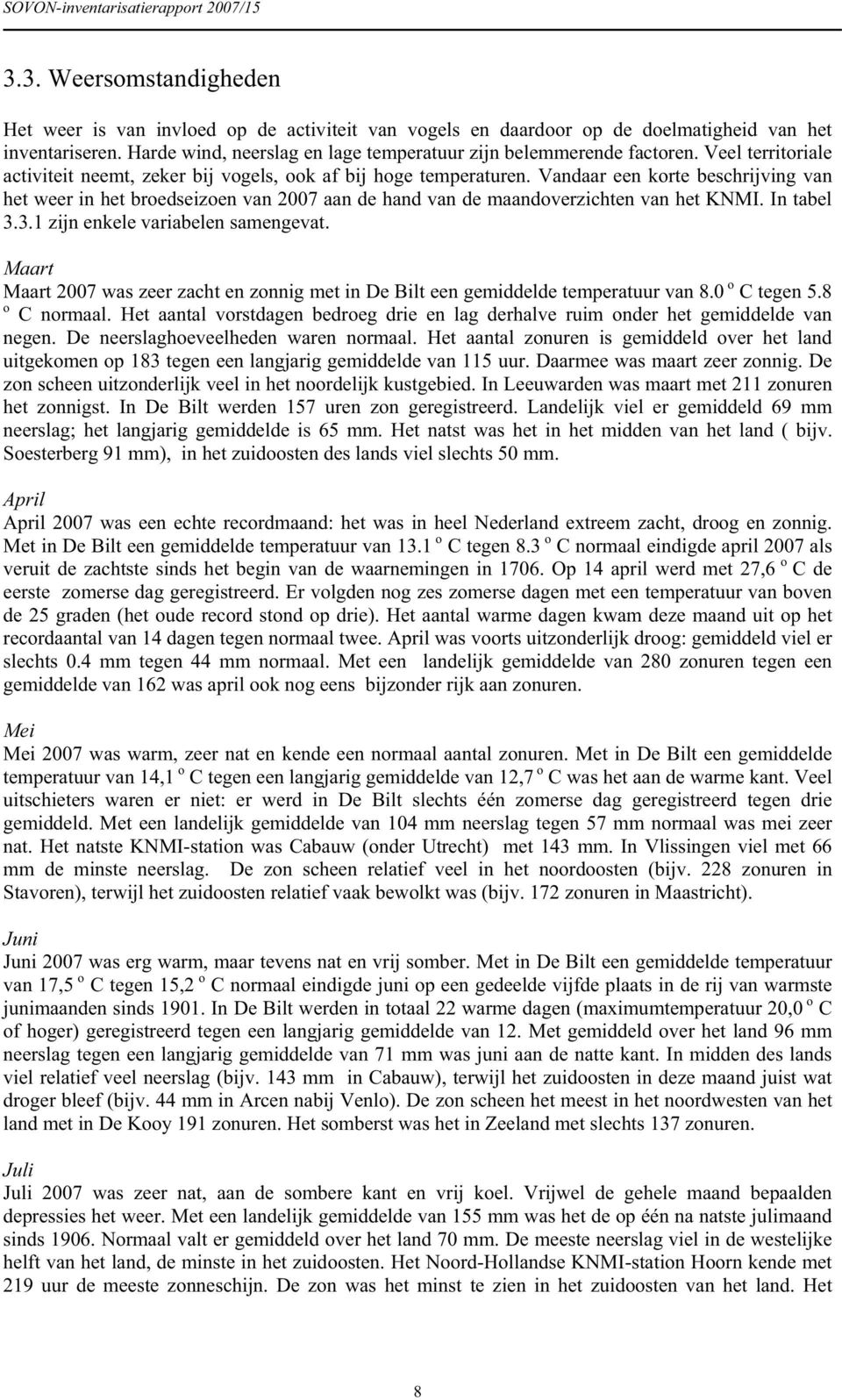 Vandaar een korte beschrijving van het weer in het broedseizoen van 2007 aan de hand van de maandoverzichten van het KMI. In tabel 3.3.1 zijn enkele variabelen samengevat.