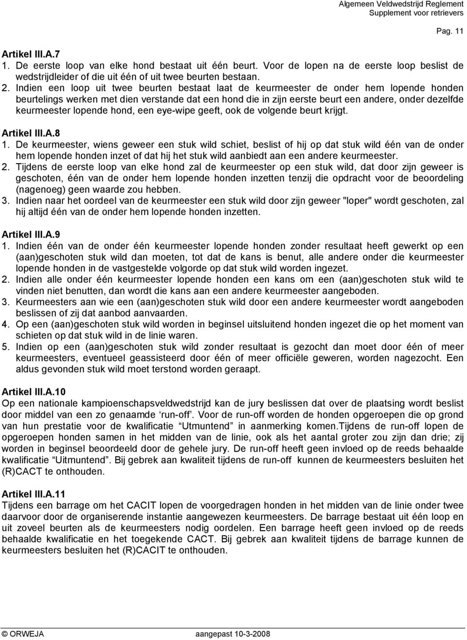 keurmeester lopende hond, een eye-wipe geeft, ook de volgende beurt krijgt. Artikel III.A.8 1.