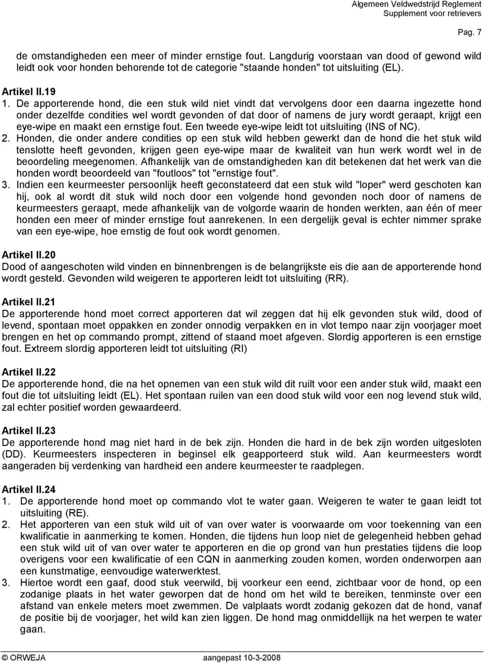 De apporterende hond, die een stuk wild niet vindt dat vervolgens door een daarna ingezette hond onder dezelfde condities wel wordt gevonden of dat door of namens de jury wordt geraapt, krijgt een