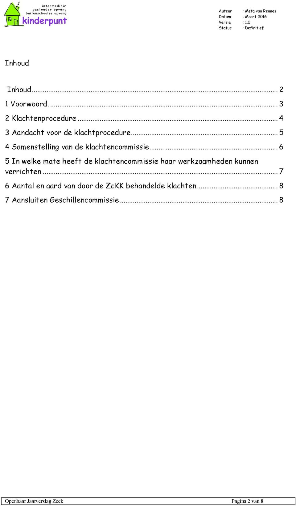 .. 6 5 In welke mate heeft de klachtencommissie haar werkzaamheden kunnen verrichten.