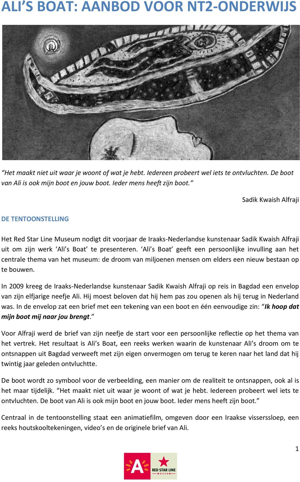 DE TENTOONSTELLING Sadik Kwaish Alfraji Het Red Star Line Museum nodigt dit voorjaar de Iraaks-Nederlandse kunstenaar Sadik Kwaish Alfraji uit om zijn werk Ali s Boat te presenteren.