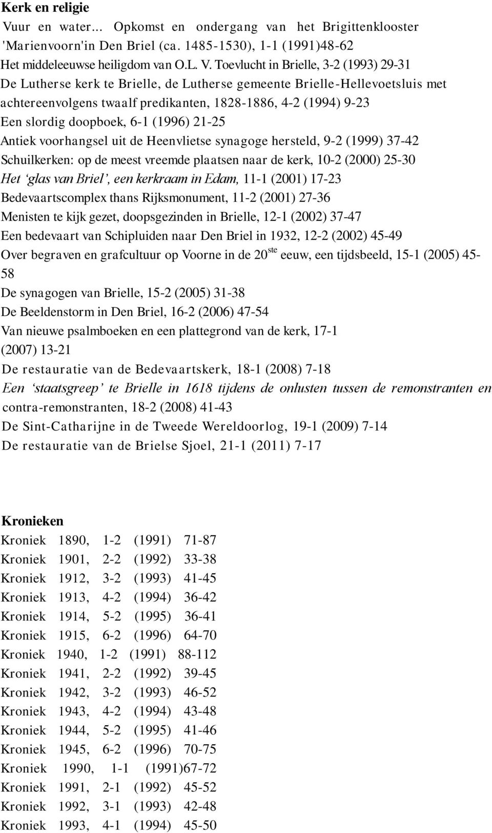 Toevlucht in Brielle, 3-2 (1993) 29-31 De Lutherse kerk te Brielle, de Lutherse gemeente Brielle-Hellevoetsluis met achtereenvolgens twaalf predikanten, 1828-1886, 4-2 (1994) 9-23 Een slordig