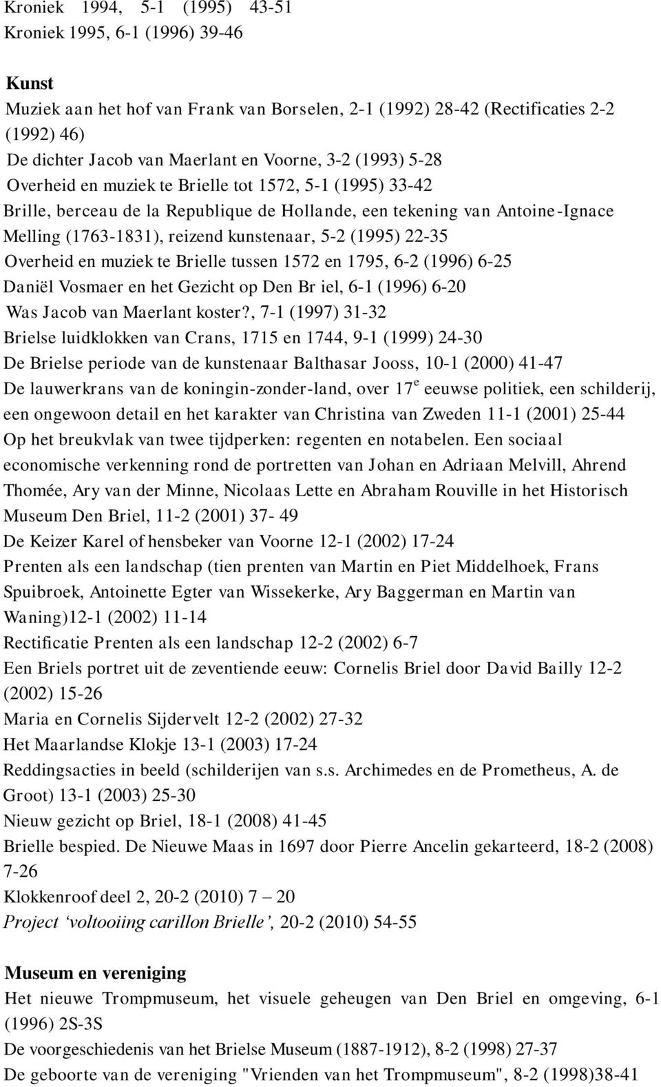 (1995) 22-35 Overheid en muziek te Brielle tussen 1572 en 1795, 6-2 (1996) 6-25 Daniël Vosmaer en het Gezicht op Den Br iel, 6-1 (1996) 6-20 Was Jacob van Maerlant koster?