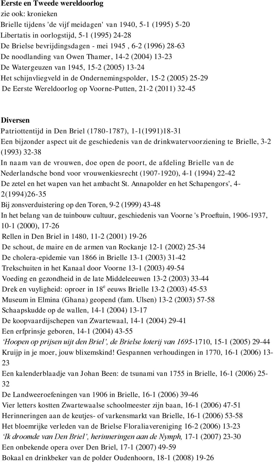 Voorne-Putten, 21-2 (2011) 32-45 Diversen Patriottentijd in Den Briel (1780-1787), 1-1(1991)18-31 Een bijzonder aspect uit de geschiedenis van de drinkwatervoorziening te Brielle, 3-2 (1993) 32-38 In