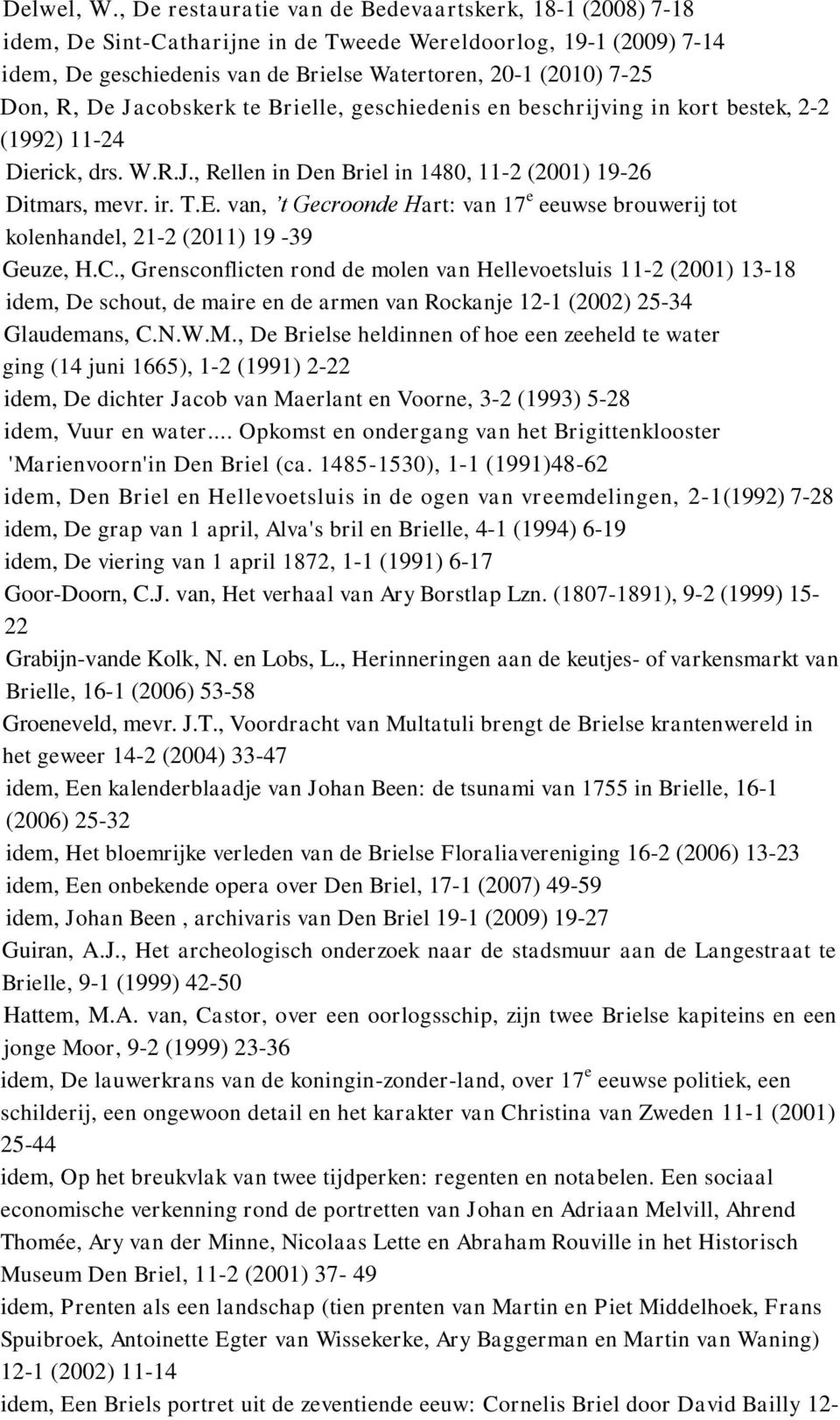 De Jacobskerk te Brielle, geschiedenis en beschrijving in kort bestek, 2-2 (1992) 11-24 Dierick, drs. W.R.J., Rellen in Den Briel in 1480, 11-2 (2001) 19-26 Ditmars, mevr. ir. T.E.