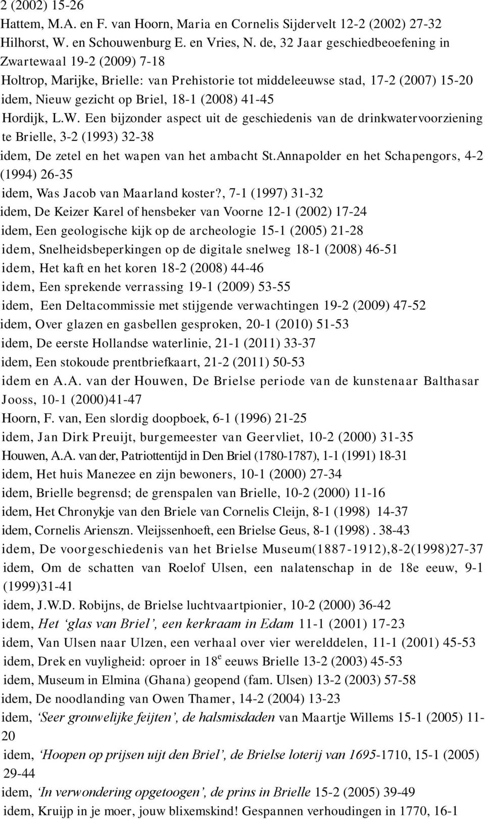 Hordijk, L.W. Een bijzonder aspect uit de geschiedenis van de drinkwatervoorziening te Brielle, 3-2 (1993) 32-38 idem, De zetel en het wapen van het ambacht St.