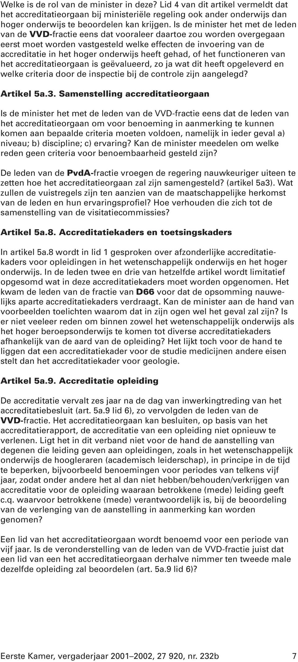 onderwijs heeft gehad, of het functioneren van het accreditatieorgaan is geëvalueerd, zo ja wat dit heeft opgeleverd en welke criteria door de inspectie bij de controle zijn aangelegd? Artikel 5a.3.