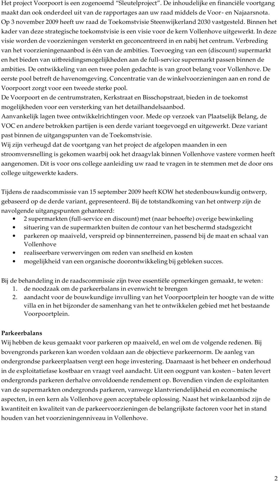 In deze visie worden de voorzieningen versterkt en geconcentreerd in en nabij het centrum. Verbreding van het voorzieningenaanbod is één van de ambities.