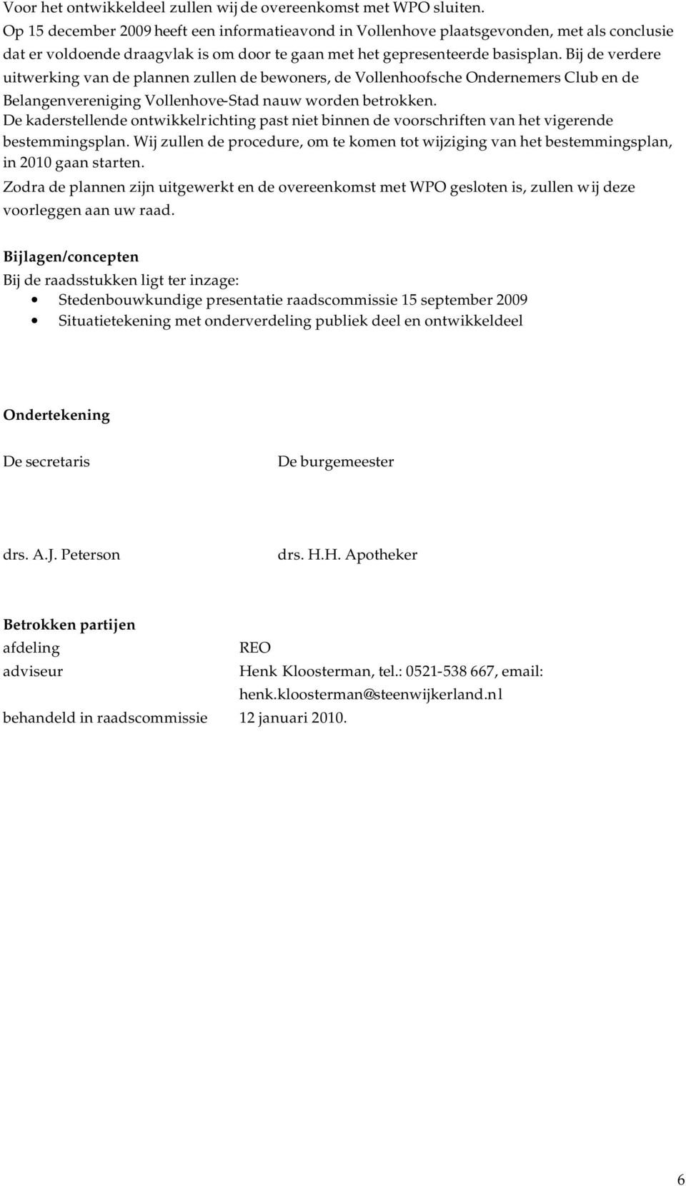 Bij de verdere uitwerking van de plannen zullen de bewoners, de Vollenhoofsche Ondernemers Club en de Belangenvereniging Vollenhove-Stad nauw worden betrokken.