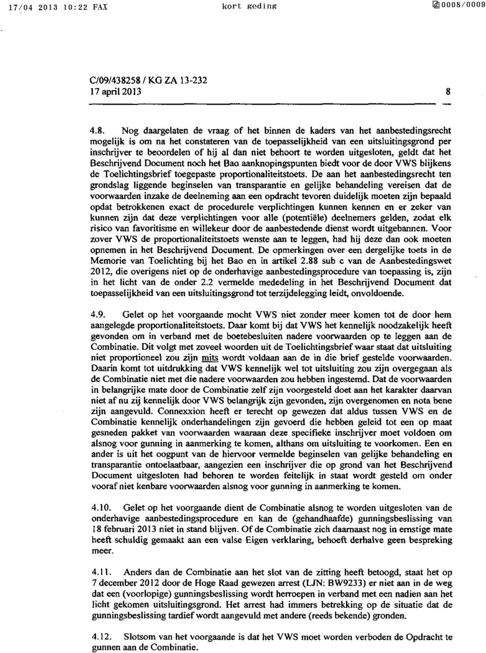 4.8. Nog daargelaten de vraag of het binnen de kaders van het aanbestedingsrecht mogelijk is om na het con state ren van de toepasselijkheid van een uitsluitingsgrond per inschrijver te beoordelen of