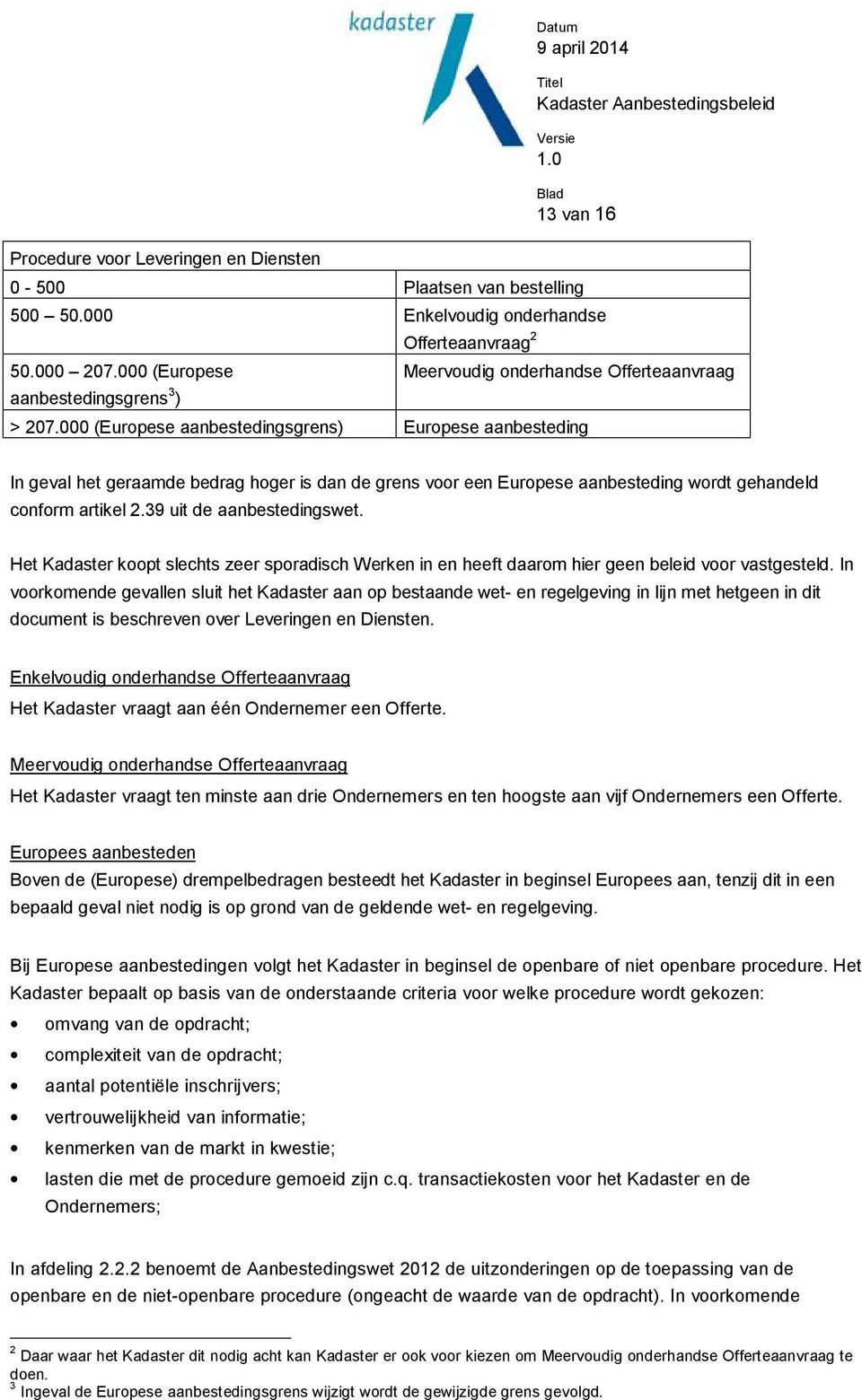 000 (Europese aanbestedingsgrens) Europese aanbesteding In geval het geraamde bedrag hoger is dan de grens voor een Europese aanbesteding wordt gehandeld conform artikel 2.39 uit de aanbestedingswet.