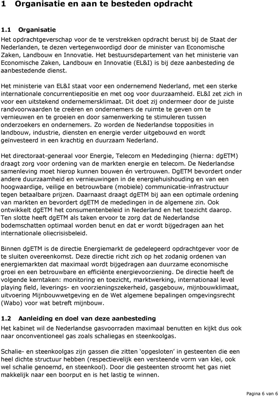 Het bestuursdepartement van het ministerie van Economische Zaken, Landbouw en Innovatie (EL&I) is bij deze aanbesteding de aanbestedende dienst.