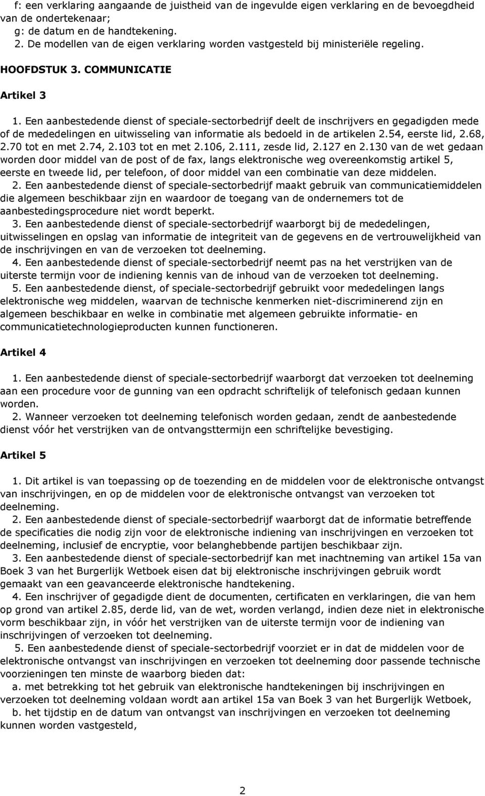 Een aanbestedende dienst of speciale-sectorbedrijf deelt de inschrijvers en gegadigden mede of de mededelingen en uitwisseling van informatie als bedoeld in de artikelen 2.54, eerste lid, 2.68, 2.