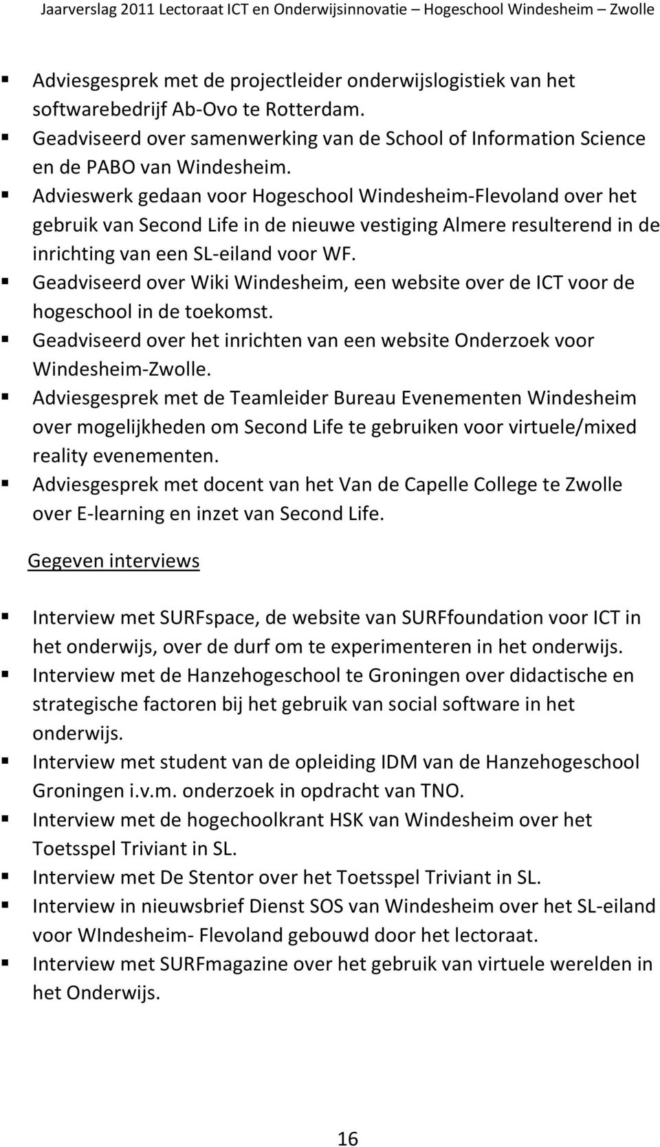 Geadviseerd over Wiki Windesheim, een website over de ICT voor de hogeschool in de toekomst. Geadviseerd over het inrichten van een website Onderzoek voor Windesheim-Zwolle.