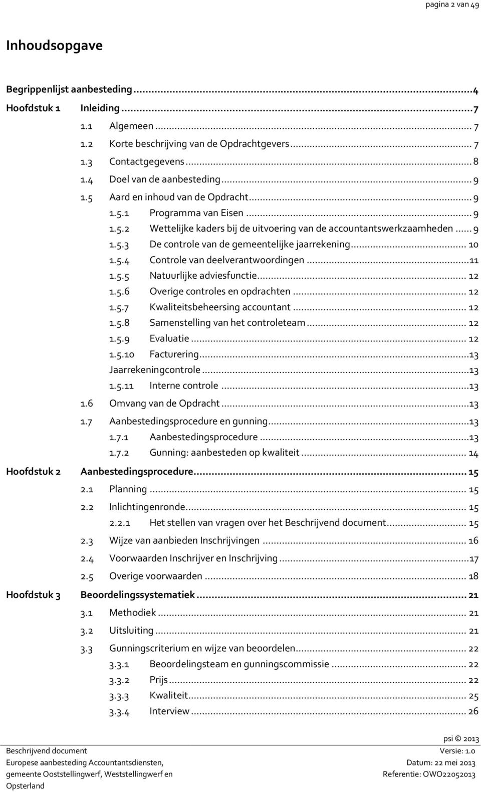 ..10 1.5.4 Controle van deelverantwoordingen...11 1.5.5 Natuurlijke adviesfunctie...12 1.5.6 Overige controles en opdrachten...12 1.5.7 Kwaliteitsbeheersing accountant...12 1.5.8 Samenstelling van het controleteam.