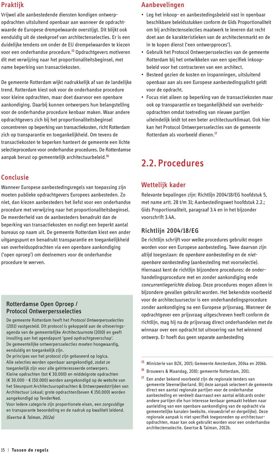 15 Opdrachtgevers motiveren dit met verwijzing naar het proportionaliteitsbeginsel, met name beperking van transactiekosten. De gemeente Rotterdam wijkt nadrukkelijk af van de landelijke trend.